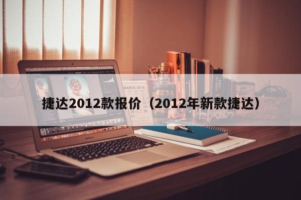 捷达2012款报价（2012年新款捷达）