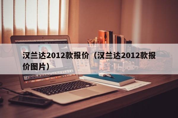 汉兰达2012款报价（汉兰达2012款报价图片）