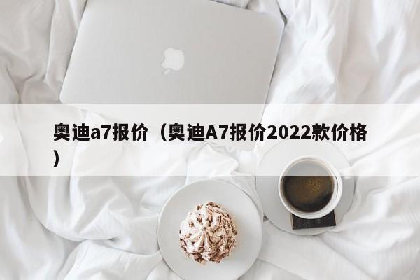 奥迪a7报价（奥迪A7报价2022款价格）