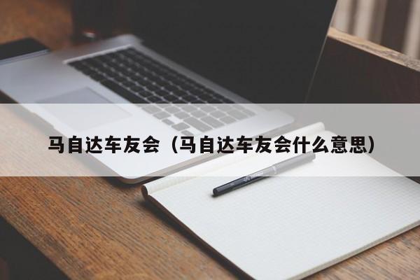 马自达车友会（马自达车友会什么意思）