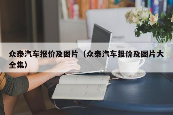 众泰汽车报价及图片（众泰汽车报价及图片大全集）