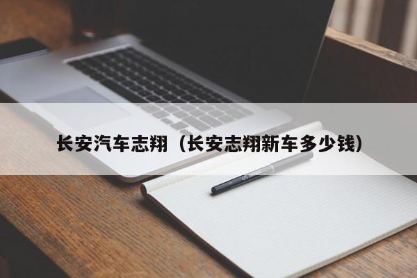 长安汽车志翔（长安志翔新车多少钱）