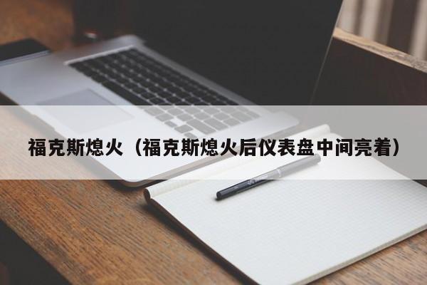 福克斯熄火（福克斯熄火后仪表盘中间亮着）