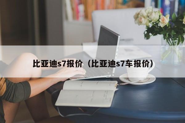 比亚迪s7报价（比亚迪s7车报价）