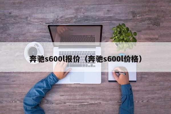 奔驰s600l报价（奔驰s600l价格）