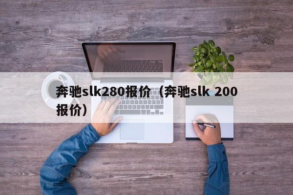 奔驰slk280报价（奔驰slk 200报价）