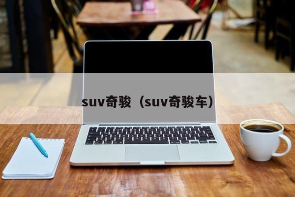 suv奇骏（suv奇骏车）