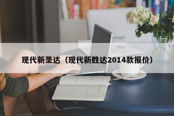 现代新圣达（现代新胜达2014款报价）