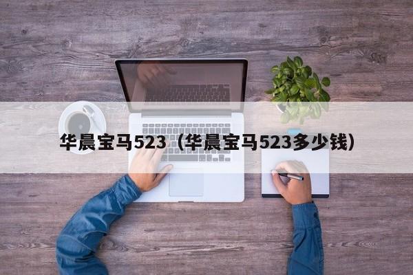 华晨宝马523（华晨宝马523多少钱）