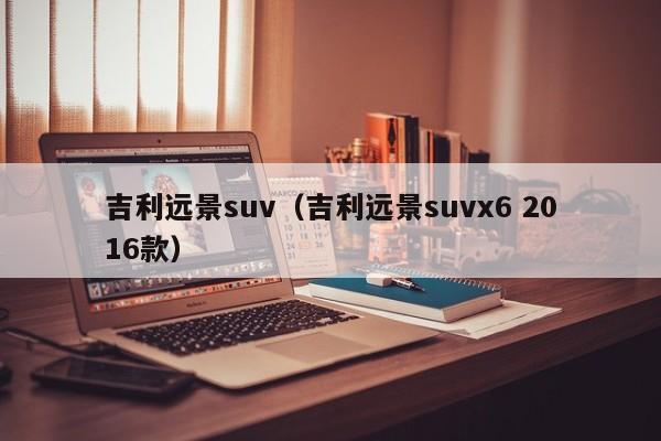 吉利远景suv（吉利远景suvx6 2016款）