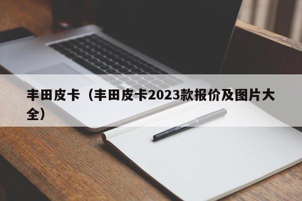 丰田皮卡（丰田皮卡2023款报价及图片大全）