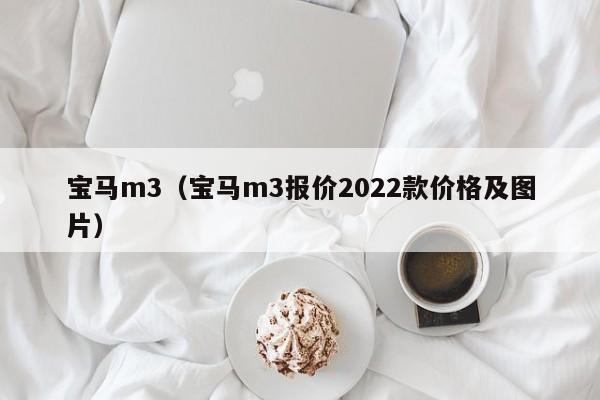 宝马m3（宝马m3报价2022款价格及图片）