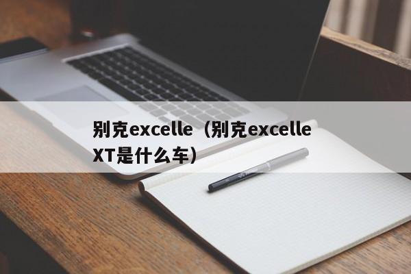 别克excelle（别克excelle XT是什么车）