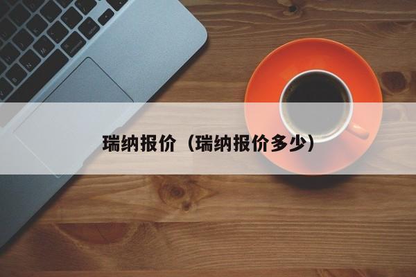 瑞纳报价（瑞纳报价多少）