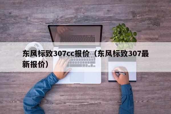 东风标致307cc报价（东风标致307最新报价）