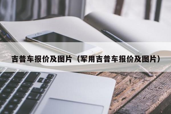 吉普车报价及图片（军用吉普车报价及图片）