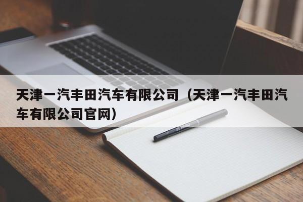 天津一汽丰田汽车有限公司（天津一汽丰田汽车有限公司官网）