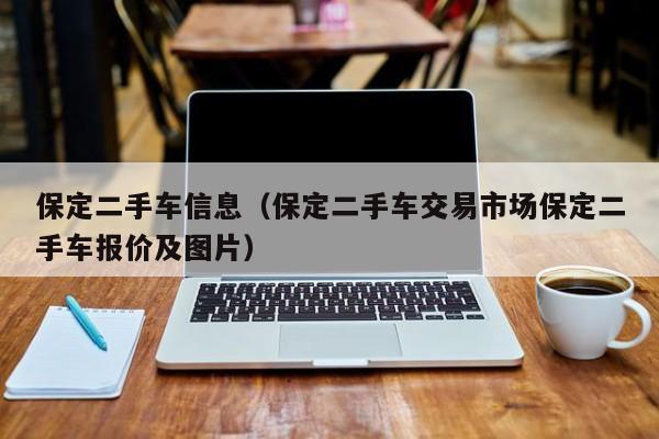 保定二手车信息（保定二手车交易市场保定二手车报价及图片）