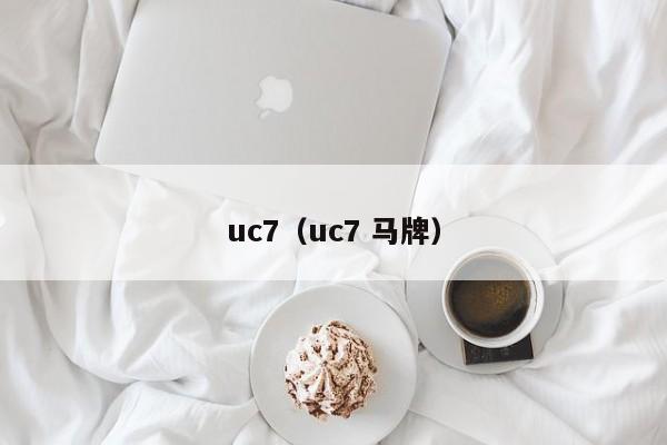 uc7（uc7 马牌）