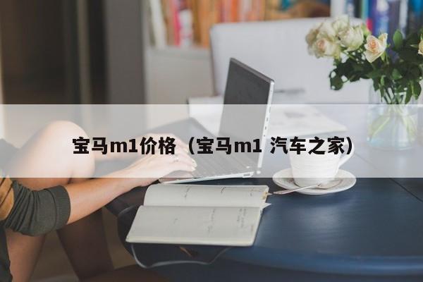 宝马m1价格（宝马m1 汽车之家）