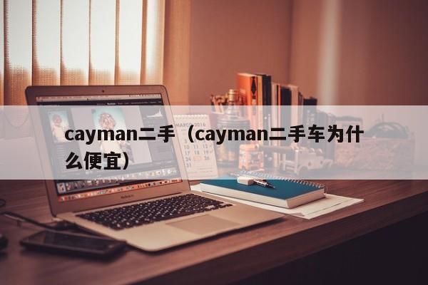 cayman二手（cayman二手车为什么便宜）