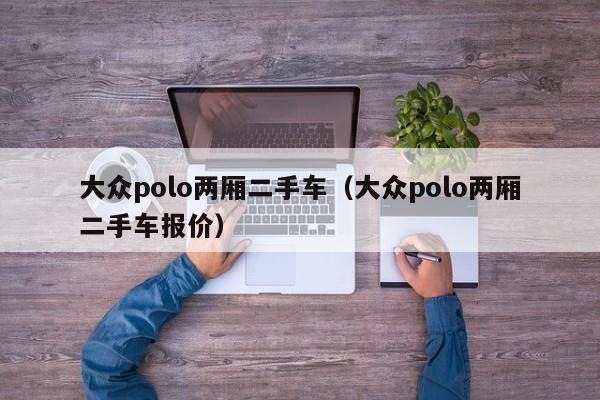 大众polo两厢二手车（大众polo两厢二手车报价）