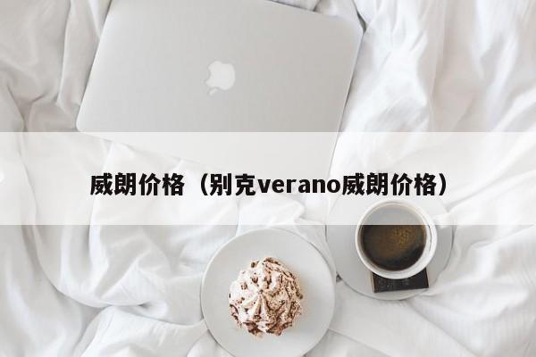 威朗价格（别克verano威朗价格）