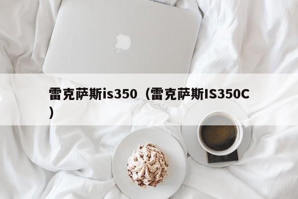 雷克萨斯is350（雷克萨斯IS350C）