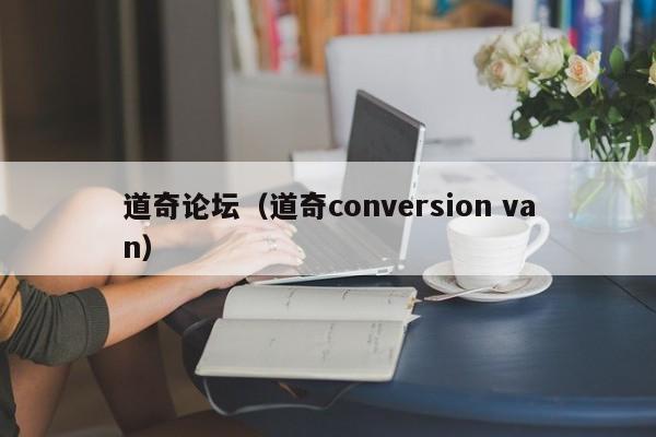 道奇论坛（道奇conversion van）