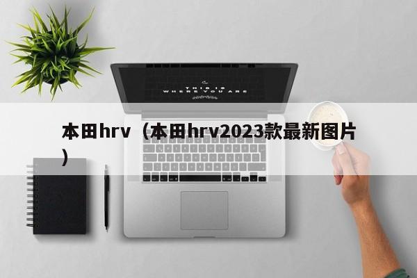 本田hrv（本田hrv2023款最新图片）