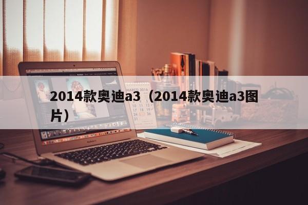 2014款奥迪a3（2014款奥迪a3图片）