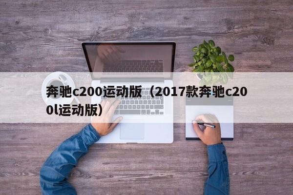 奔驰c200运动版（2017款奔驰c200l运动版）