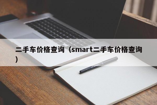 二手车价格查询（smart二手车价格查询）