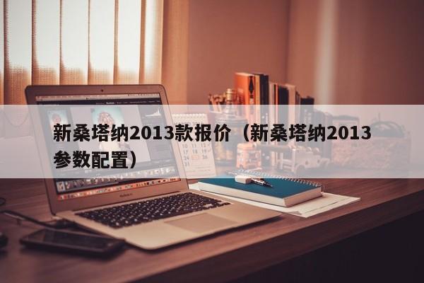 新桑塔纳2013款报价（新桑塔纳2013参数配置）