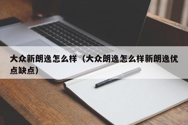 大众新朗逸怎么样（大众朗逸怎么样新朗逸优点缺点）