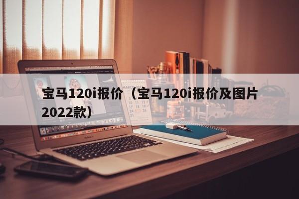 宝马120i报价（宝马120i报价及图片2022款）