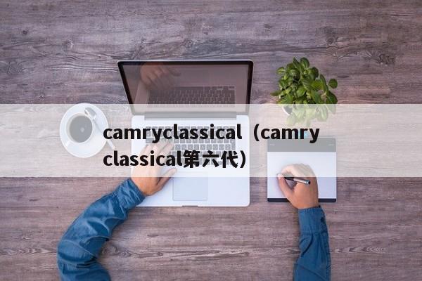 camryclassical（camryclassical第六代）