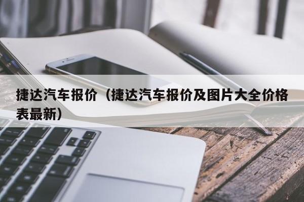 捷达汽车报价（捷达汽车报价及图片大全价格表最新）