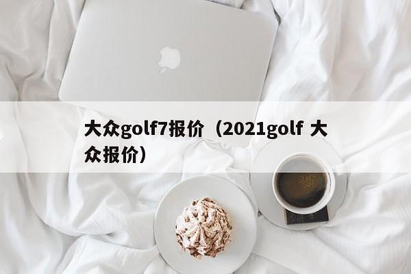 大众golf7报价（2021golf 大众报价）