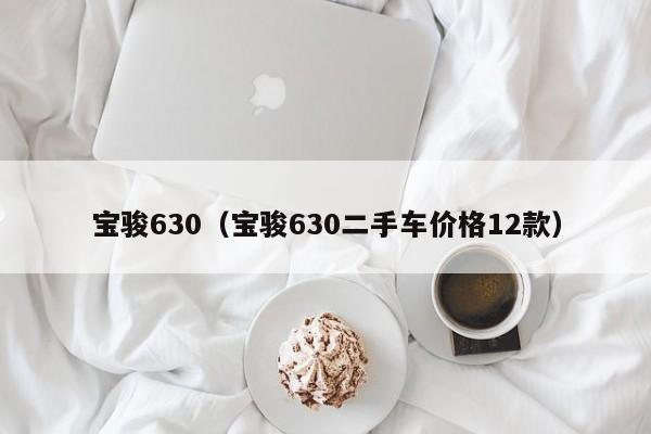 宝骏630（宝骏630二手车价格12款）