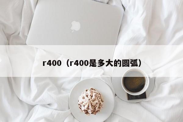 r400（r400是多大的圆弧）