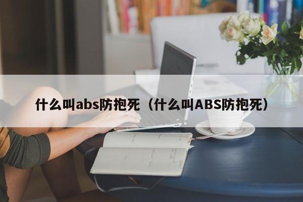 什么叫abs防抱死（什么叫ABS防抱死）