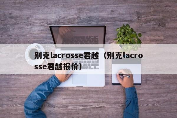 别克lacrosse君越（别克lacrosse君越报价）