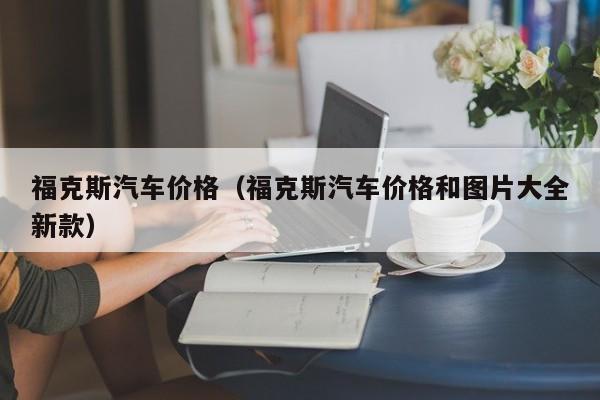 福克斯汽车价格（福克斯汽车价格和图片大全新款）