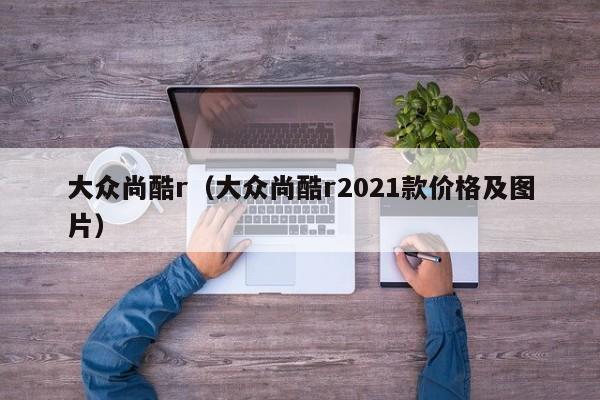 大众尚酷r（大众尚酷r2021款价格及图片）