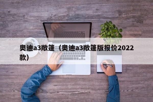 奥迪a3敞篷（奥迪a3敞篷版报价2022款）