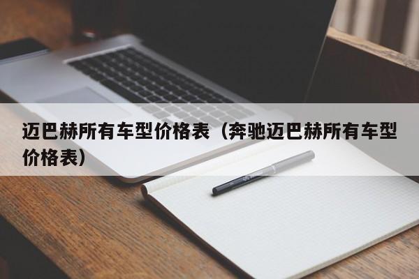 迈巴赫所有车型价格表（奔驰迈巴赫所有车型价格表）