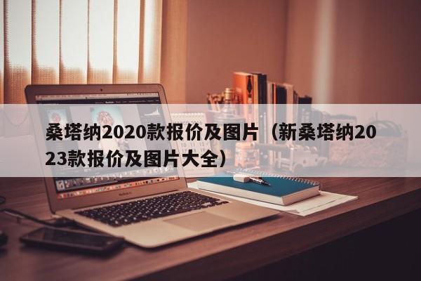 桑塔纳2020款报价及图片（新桑塔纳2023款报价及图片大全）